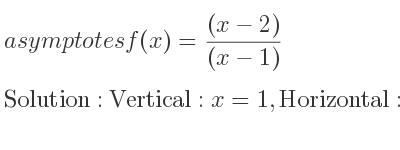 The asymptotes of f(x)=((x-2))/((x-1)) is Vertical: x=1,Horizontal: y=1